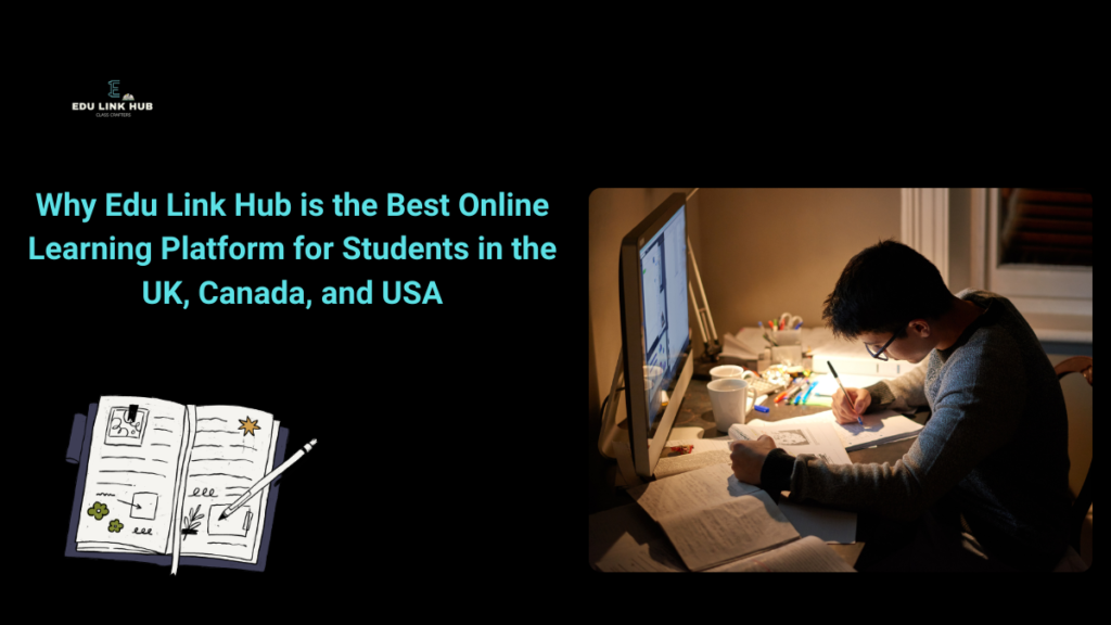 Why Edu Link Hub is the Best Online Learning Platform for Students in the UK, Canada, and USA